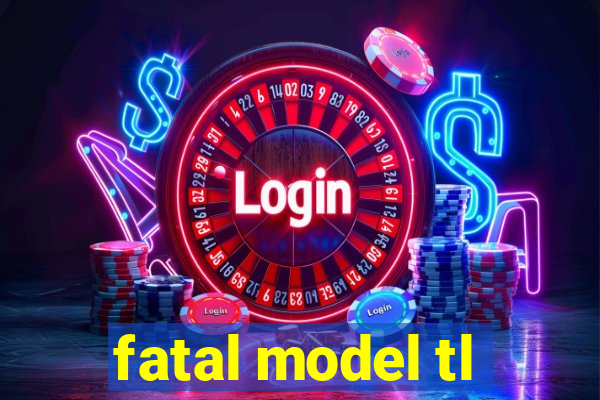 fatal model tl